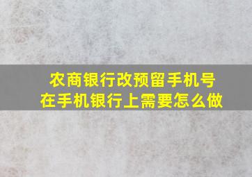 农商银行改预留手机号在手机银行上需要怎么做