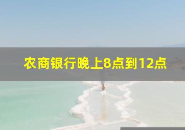 农商银行晚上8点到12点