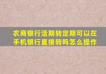 农商银行活期转定期可以在手机银行直接转吗怎么操作