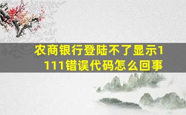 农商银行登陆不了显示1111错误代码怎么回事