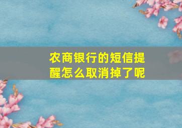 农商银行的短信提醒怎么取消掉了呢