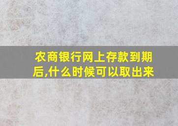 农商银行网上存款到期后,什么时候可以取出来