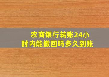 农商银行转账24小时内能撤回吗多久到账