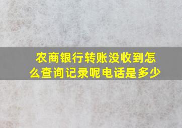 农商银行转账没收到怎么查询记录呢电话是多少