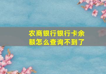 农商银行银行卡余额怎么查询不到了