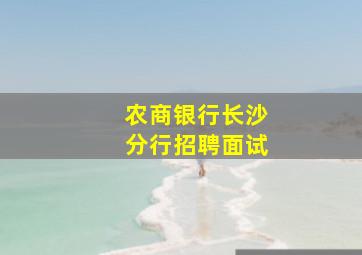 农商银行长沙分行招聘面试