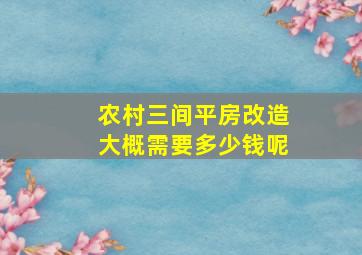 农村三间平房改造大概需要多少钱呢