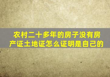 农村二十多年的房子没有房产证土地证怎么证明是自己的