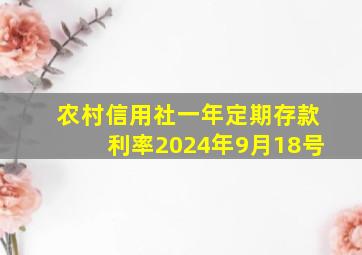 农村信用社一年定期存款利率2024年9月18号