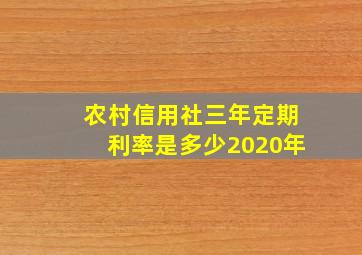 农村信用社三年定期利率是多少2020年