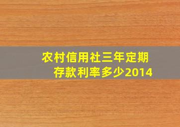 农村信用社三年定期存款利率多少2014