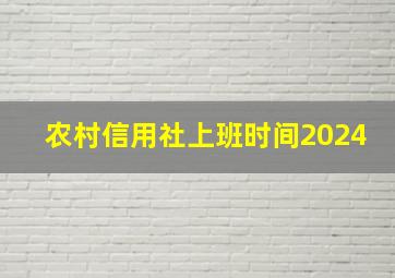 农村信用社上班时间2024