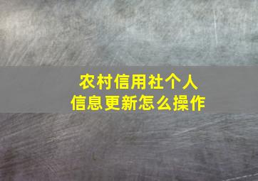 农村信用社个人信息更新怎么操作