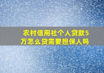 农村信用社个人贷款5万怎么贷需要担保人吗