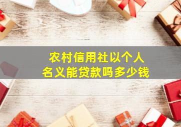 农村信用社以个人名义能贷款吗多少钱