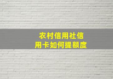 农村信用社信用卡如何提额度