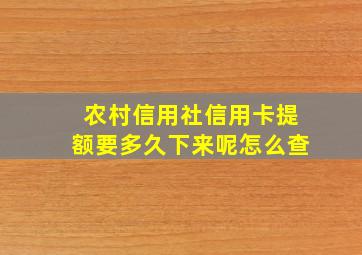 农村信用社信用卡提额要多久下来呢怎么查