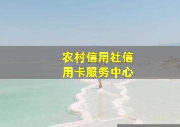 农村信用社信用卡服务中心