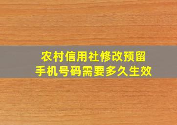 农村信用社修改预留手机号码需要多久生效