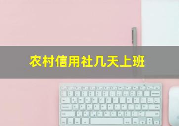 农村信用社几天上班