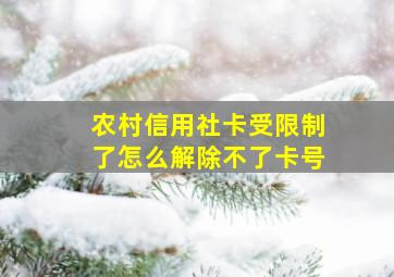 农村信用社卡受限制了怎么解除不了卡号