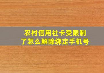 农村信用社卡受限制了怎么解除绑定手机号