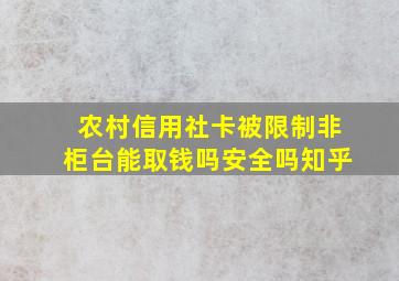 农村信用社卡被限制非柜台能取钱吗安全吗知乎