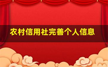 农村信用社完善个人信息