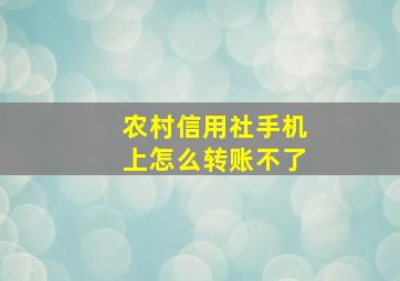 农村信用社手机上怎么转账不了