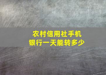 农村信用社手机银行一天能转多少