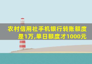 农村信用社手机银行转账额度是1万,单日额度才1000元