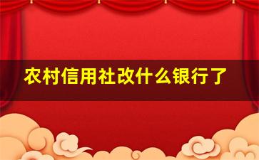 农村信用社改什么银行了