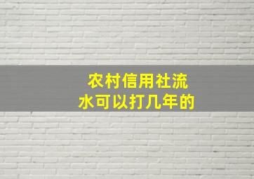 农村信用社流水可以打几年的