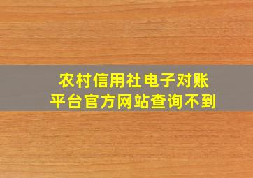 农村信用社电子对账平台官方网站查询不到