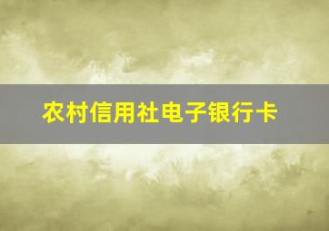 农村信用社电子银行卡