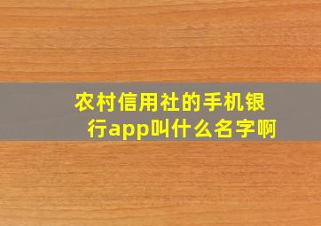 农村信用社的手机银行app叫什么名字啊