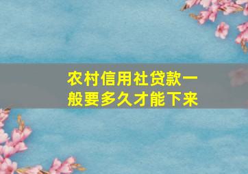 农村信用社贷款一般要多久才能下来