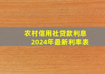 农村信用社贷款利息2024年最新利率表