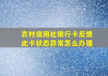 农村信用社银行卡反馈此卡状态异常怎么办理