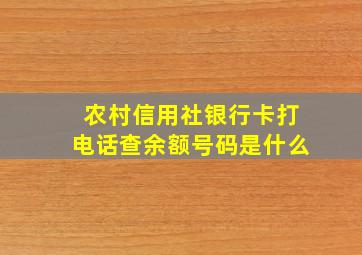 农村信用社银行卡打电话查余额号码是什么