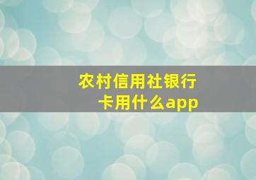 农村信用社银行卡用什么app