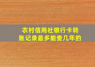 农村信用社银行卡转账记录最多能查几年的