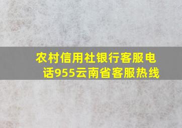 农村信用社银行客服电话955云南省客服热线