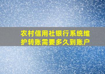 农村信用社银行系统维护转账需要多久到账户