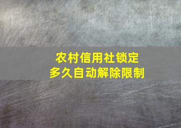 农村信用社锁定多久自动解除限制