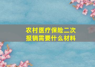 农村医疗保险二次报销需要什么材料