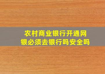 农村商业银行开通网银必须去银行吗安全吗