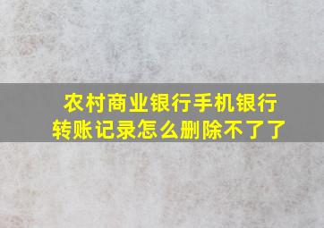 农村商业银行手机银行转账记录怎么删除不了了