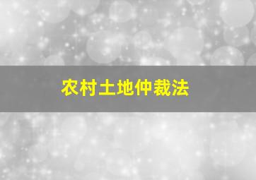 农村土地仲裁法