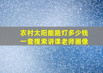 农村太阳能路灯多少钱一套搜索讲课老师画像